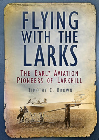 Image of Flying With the Larks: The Early Aviation Pioneers of Larkhill